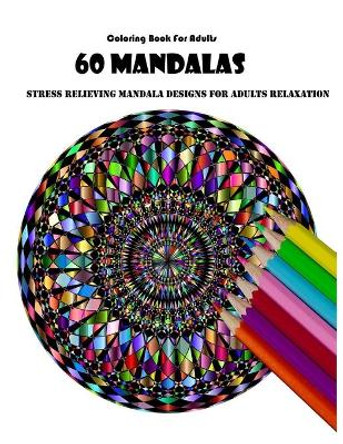 Coloring Book For Adults: 60 Mandalas: Stress Relieving Mandala Designs for Adults Relaxation by Mandala Desing 9781659548457