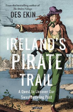 Ireland's Pirate Trail: A Quest to Uncover Our Swashbuckling Past by Des Ekin