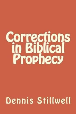 Corrections in Biblical Prophecy by Dennis L Stillwell 9781533359629