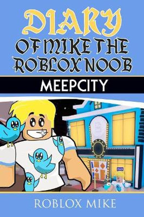 Diary of Mike the Roblox Noob: Meepcity by Roblox Mike 9781979187787