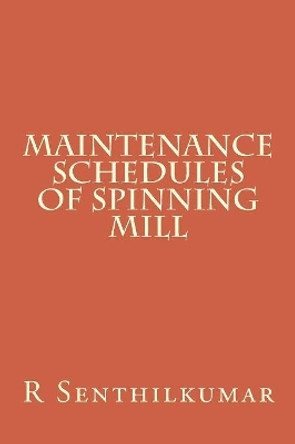 Maintenance Schedules of Spinning mill by R Senthilkumar 9781533402639