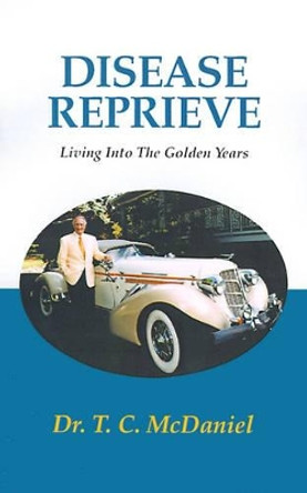 Disease Reprieve: Living Into the Golden Years by T C McDaniel 9780738805733