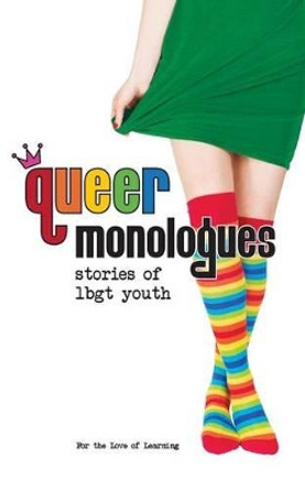 Queer Monologues: Stories of Lgbt Youth by For the Love of Learning 9781550814583