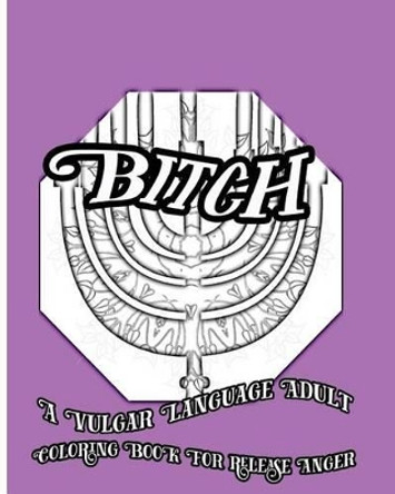 Bitch: A Vulgar Language Adult Coloring Book For Release Anger by S B Nozaz 9781533074966