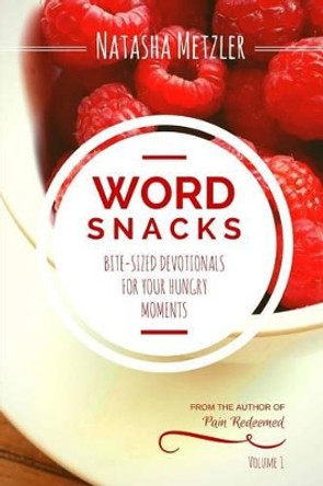 WordSnacks: Bite-Sized Devotionals for Your Hungry Moments by Natasha S Metzler 9781502821447