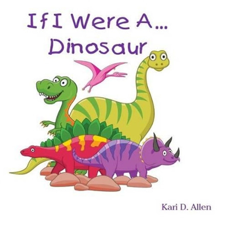 If I Were A Dinosaur by Kari D Allen 9781502936837