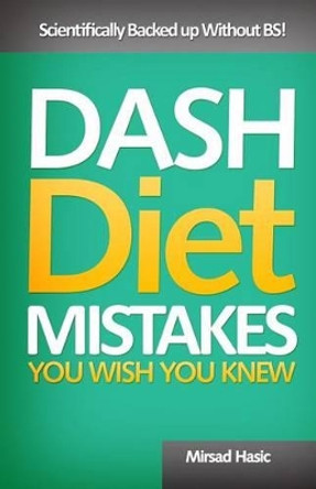 Dash Diet Mistakes You Wish You Knew by Mirsad Hasic 9781492867920
