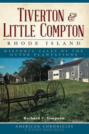 Tiverton & Little Compton, Rhode Island: Historic Tales of the Outer Plantations by Richard V Simpson 9781609497835