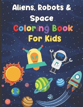 Aliens, Robots & Space Coloring Book For Kids: Big Coloring Book - For Ages 3-8 - Spaceships, Aliens, Robots, Different Planets & More! by Fun Learning 4 Kids Press 9798642947623