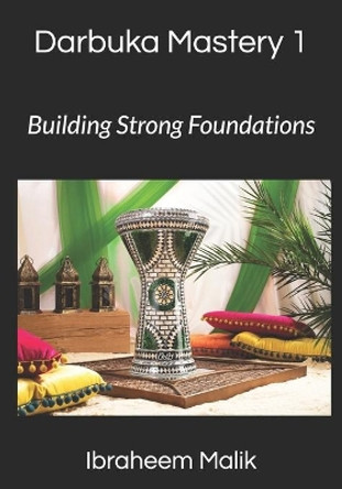 Darbuka Mastery 1: Building Strong Foundations: Master the Basics of Darbuka Technique by Ibraheem Malik 9798646477621