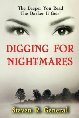 Digging for Nightmares: "The Deeper You Read the Darker It Gets" by Steven R General 9781988103020
