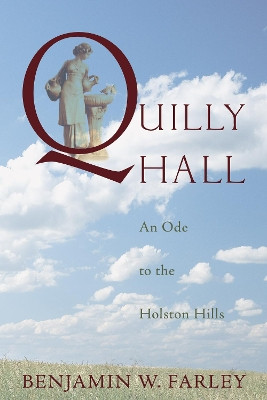 Quilly Hall: An Ode to the Holston Hills by Benjamin W. Farley 9781556355431