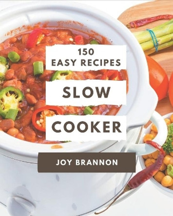 150 Easy Slow Cooker Recipes: Keep Calm and Try Easy Slow Cooker Cookbook by Joy Brannon 9798677876448