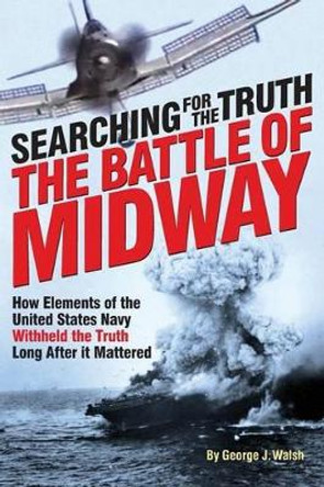 The Battle of Midway: Searching for the Truth by George J Walsh 9781508893813