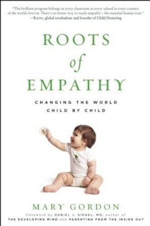Roots of Empathy: Changing the World Child by Child by Mary Gordon 9781615190072
