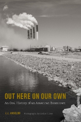 Out Here on Our Own: An Oral History of an American Boomtown by J J Anselmi 9781496232328