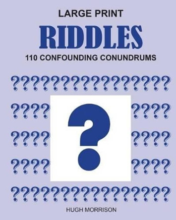 Large Print Riddles: 110 Confounding Conundrums by Hugh Morrison 9781522715948