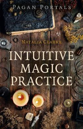 Pagan Portals - Intuitive Magic Practice by Natalia Clarke