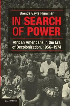 In Search of Power: African Americans in the Era of Decolonization, 1956-1974 by Brenda Gayle Plummer 9781107654716