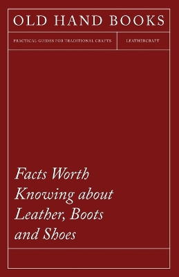 Facts Worth Knowing about Leather, Boots and Shoes by Anon 9781473330160