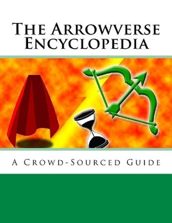 The Arrowverse Encyclopedia: A Crowd-Sourced Guide by Wikipedia 9781541144835