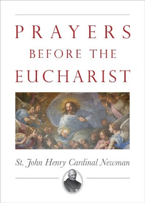 Prayers Before the Eucharist by John Henry Newman 9781505116427