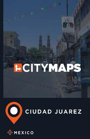 City Maps Ciudad Juarez Mexico by James McFee 9781544919720