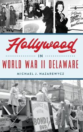 Hollywood in World War II Delaware by Michael J Nazarewycz 9781540257680