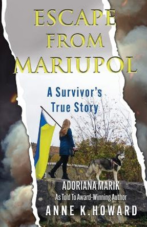 Escape From Mariupol: A Survivor's True Story by Anne K Howard 9781957288857