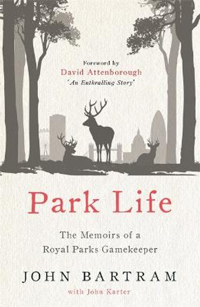 Park Life: The Memoirs of a Royal Parks Gamekeeper by John Bartram