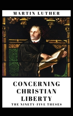 Concerning Christian Liberty: And The Ninety-five Theses by Martin Luther 9782357285149
