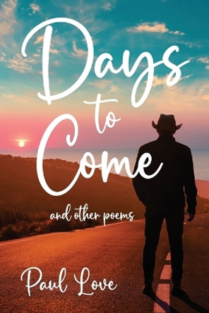 Days to Come: And Other Poems by Paul Love 9781956203110