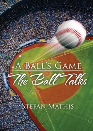 A Ball's Game: The Ball Talks by Stefan Mathis 9781959449812