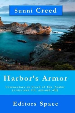 Harbor's Armor: Commentary on Creed of Ibn `Asakir (1155-1223; 550-620 AH) by Editors Space 9781508456995