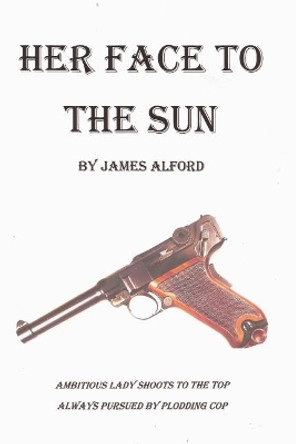 Her face to the Sun by James Alford 9781490474113