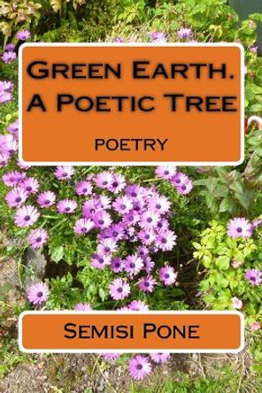 Green Earth. A Poetic Tree: poetry by Semisi Pone 9781988511290