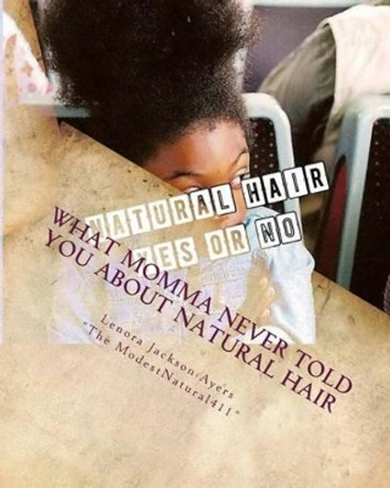 What Momma Never Told You About Natural Hair: At home care for your natural hair by Lenora Jackson-Ayers 9781533091468