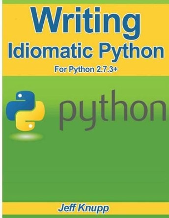 Writing Idiomatic Python 2.7.3 by Jeff Knupp 9781482372175