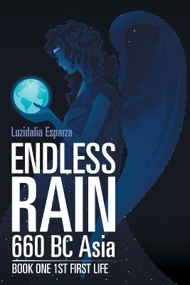 Endless Rain 660 Bc Asia: Book One 1St First Life by Luzidalia Esparza 9781543457834
