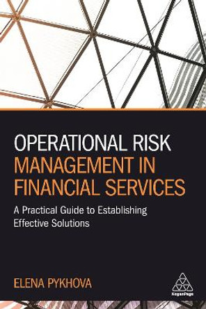 Operational Risk Management in Financial Services: A Practical Guide to Establishing Effective Solutions by Elena Pykhova