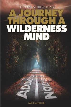 Tortured Without Chains: A Journey Through A Wilderness Mind by Lateese Moore 9781940831558