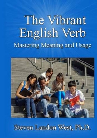 The Vibrant English Verb: Mastering Meaning and Usage by Ph D Steven Landon West 9781533597960