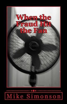 When the Fraud Hit the Fan by Mike Simonson 9781503237933