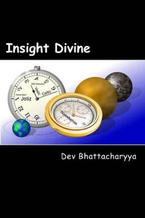 Insight Divine: Jotiz Chronicles of Vedic and Celtic Natal Astrology by Dev Bhattacharyya 9781497492769