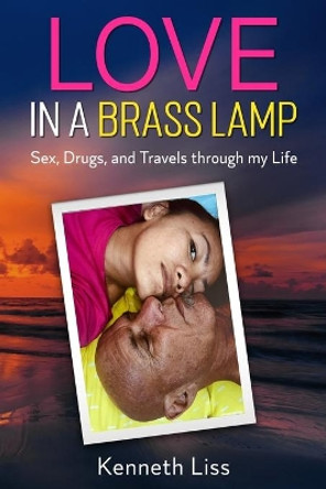 Love in a Brass Lamp: Sex, Drugs, and Travels through my Life by Kenneth Liss 9798654411853