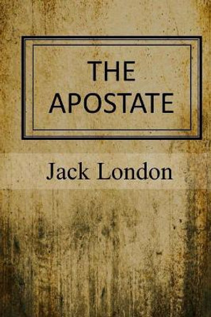 The Apostate by Jack London 9781546764199