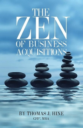 The Zen of Business Acquisitions by Thomas J Hine 9781641373630