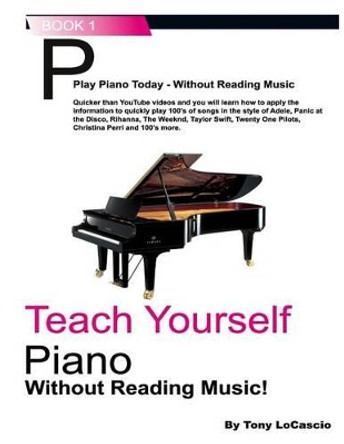 Teach Yourself Piano: Without Reading Music by Tony Locascio 9781541226227