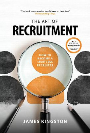 THE LIMITLESS RECRUITER: HOW TO MASTER THE ART OF RECRUITMENT by James Kingston