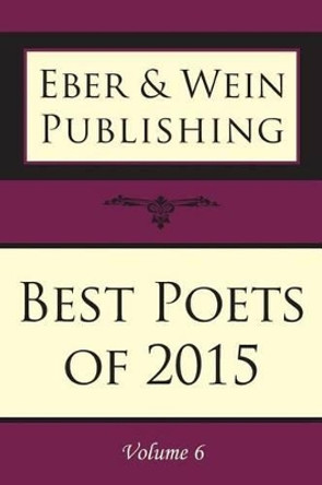 Best Poets of 2015: Vol. 6 by Eber & Wein 9781608804931